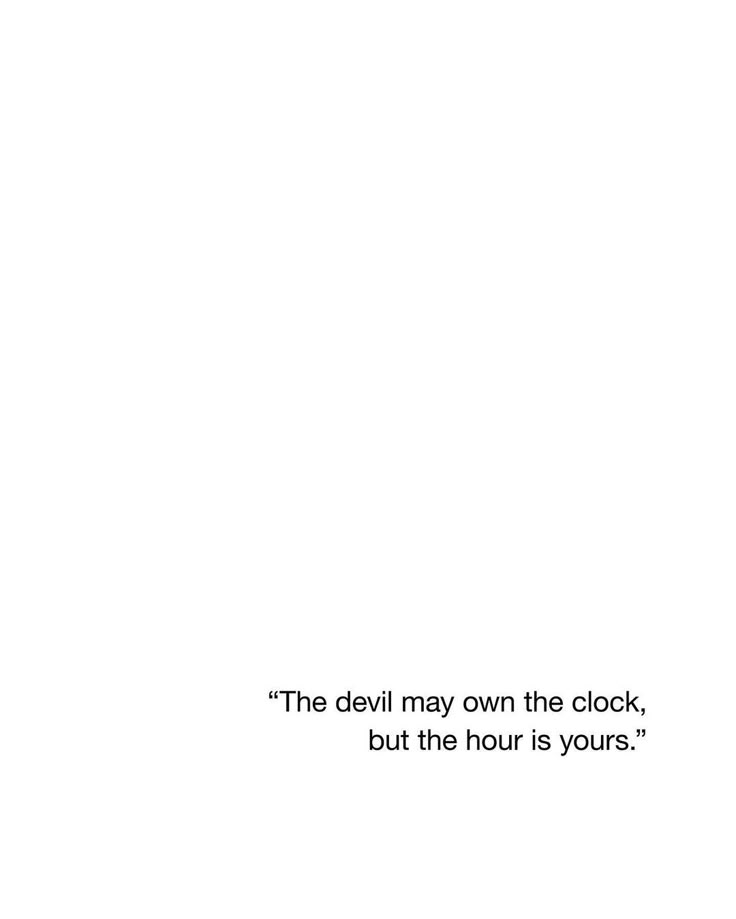 the devil may own the clock, but the hour is yours quote on white background