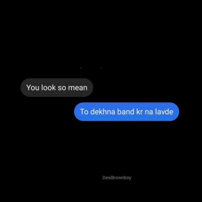 two texts that are in the dark, one is saying you look so mean to dehna band kr na lavde