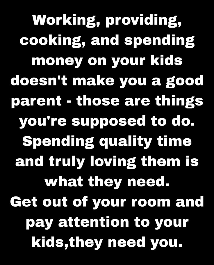 a black and white quote with the words working, providing, cooking, and spending money on your kids doesn't make you a good parent - those are things