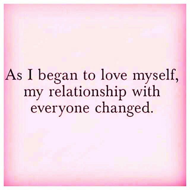 a quote that says as i began to love my self, my relationship with everyone changed