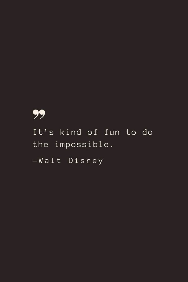 it's kind of fun to do the impossiblely walt disney quote on black background