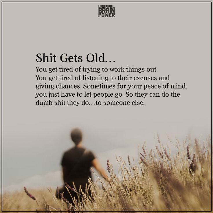 Shit Gets Old… You get tired of trying to work things out. You get tired of listening to their excuses and giving chances. Sometimes for your peace of mind, you just have to let people go. So they can do the dumb shit they do…to someone else. Real People Quotes, Getting Old Quotes, Let People Go, Excuses Quotes, Goodreads Quotes, Tired Of People, Tired Of Trying, Just Tired, Mean People