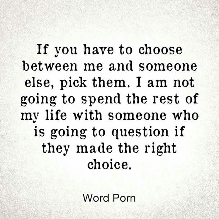 a quote that says if you have to choose between me and someone else, pick them i am not going to spend the rest of my life with someone who is going to