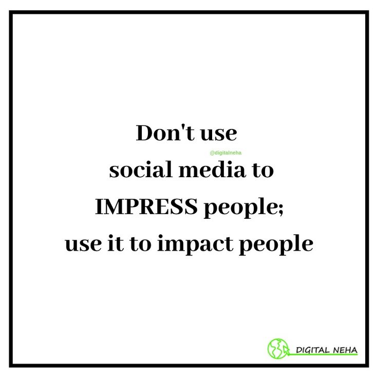 the words don't use social media to imppress people use it to impact people