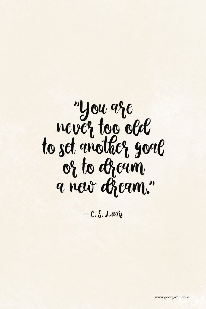 a quote that reads, you are never too old to get another good or to dream a