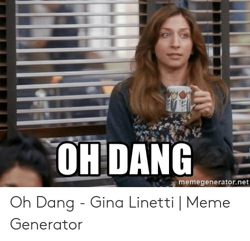 OH DANG Memegeneratornet Oh Dang - Gina Linetti | Meme Generator | Meme ...