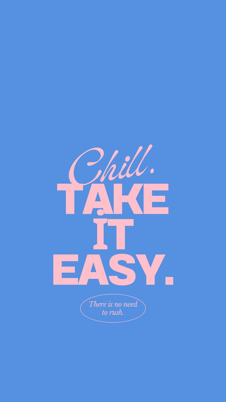 a blue poster with the words chill take it easy in pink and white on a blue background