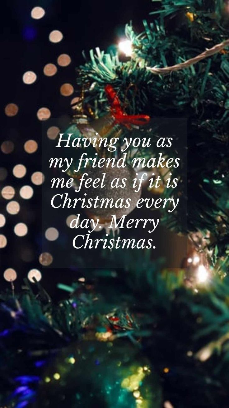 a christmas tree with the words having you as my friend makes me feel as if it is