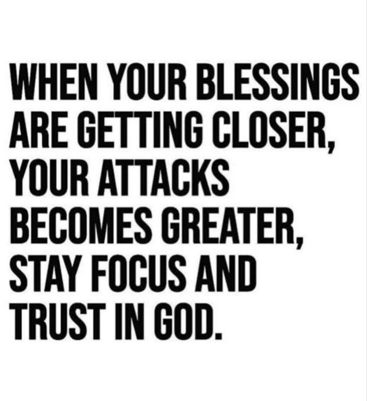 a black and white poster with the words when your blessing are getting closer, your attacks become greater, stay focus and trust in god