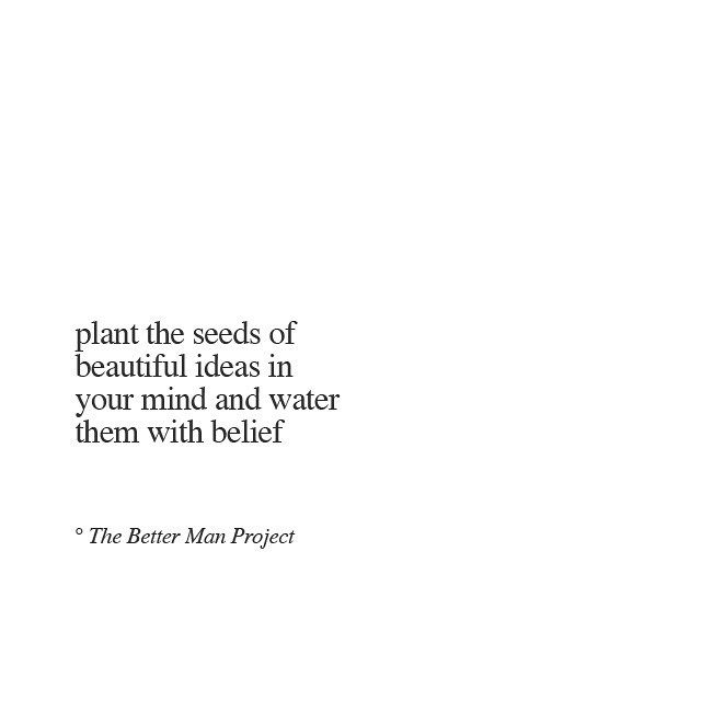 a quote from the better - man project about plant seed seeds in your mind and water them with belief