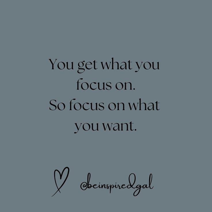 the quote you get what you focus on so focus on what you want