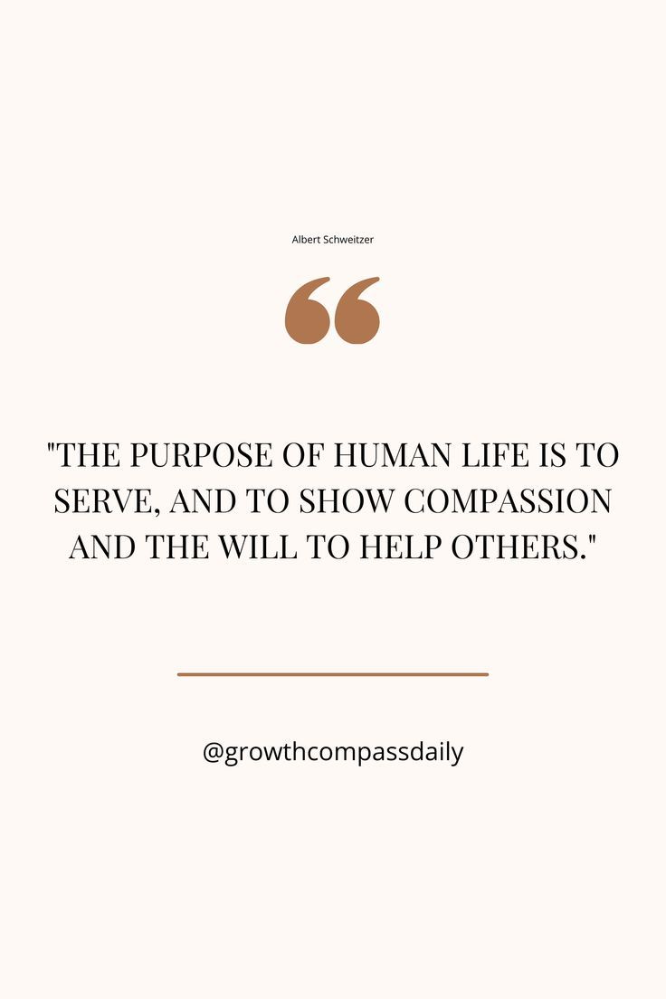 the purpose of human life is to serve and to show comparison and the will to help others