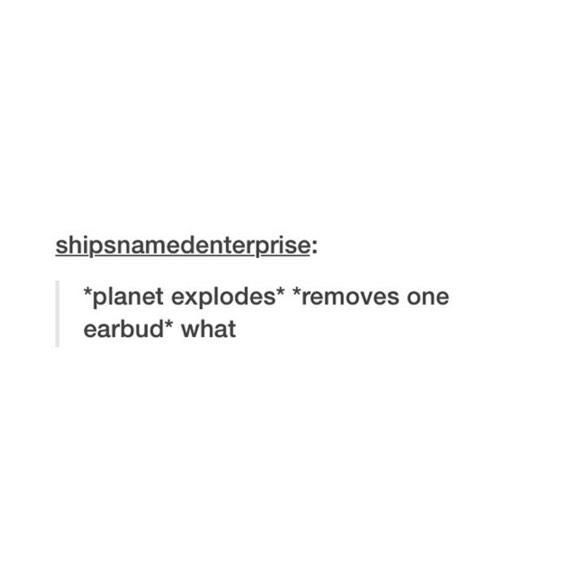 the words shipnamemed enterprise planet explodes'removes one earbud'what