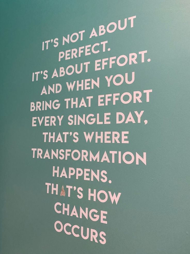 there is a quote on the wall that says it's not about perfect, it's about effort and when you bring