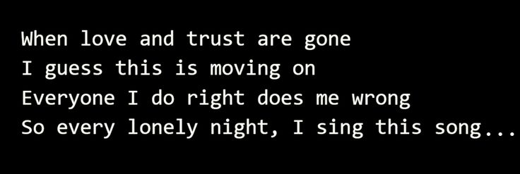 a black and white photo with the words, when love and trust are gone i guess this is moving on everyone i do right does me wrong