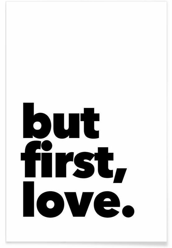 a black and white poster with the words but first, love on it's side