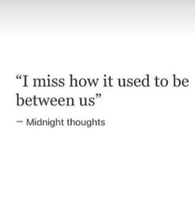 a quote that reads, i miss how it used to be between us midnight thoughts