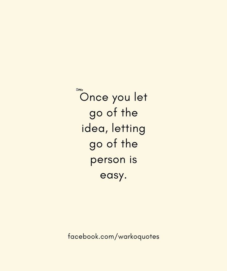 a quote that reads, once you let go of the idea, letting go of the person is easy