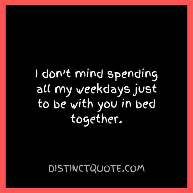 a quote that says i don't mind spending all my days just to be with you in bed together