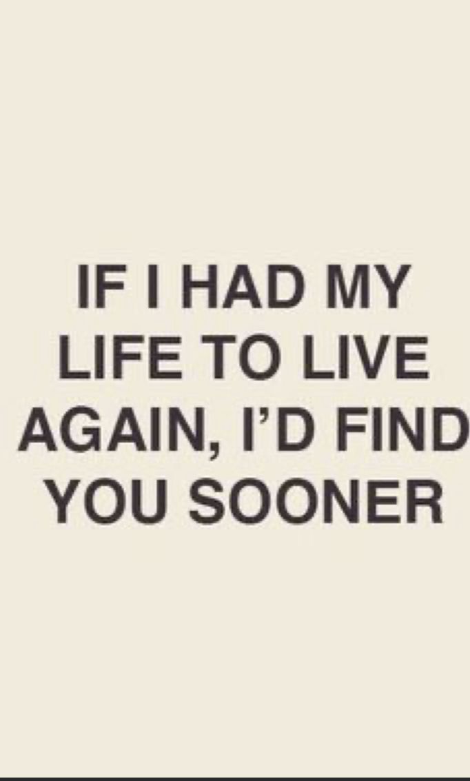 a quote that says if i had my life to live again, i'd find you