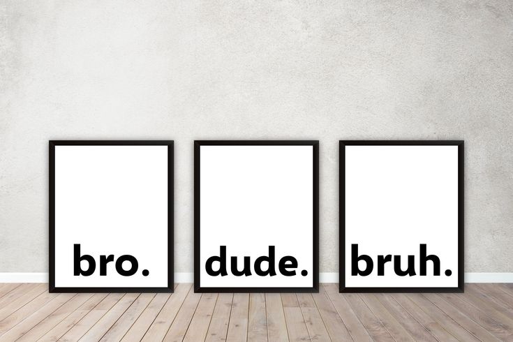 three black framed posters with the words bro, dude, brun on them in front of a white wall