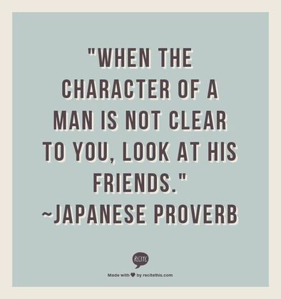 a quote that says, when the character of a man is not clear to you, look