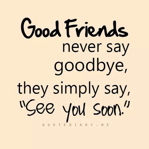 a quote that says good friends never say goodbye they simply say see you soon