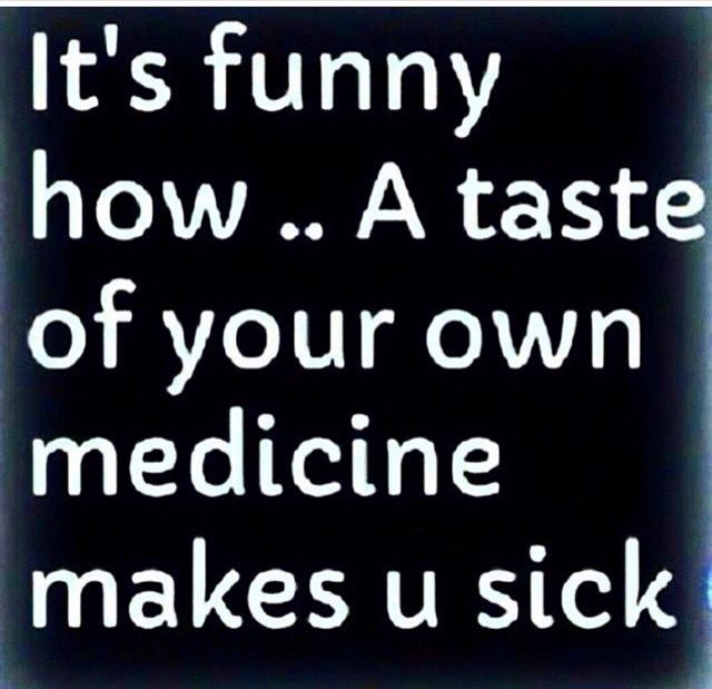 it's funny how a taste of your own medicine makes us sick quote on black background