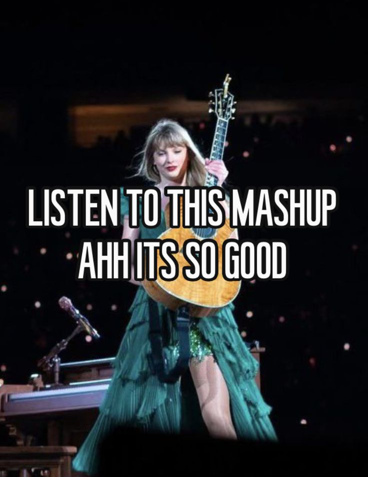 taylor swift singing on stage with an acoustic guitar and caption that reads, listen to this mashup ah it's so good