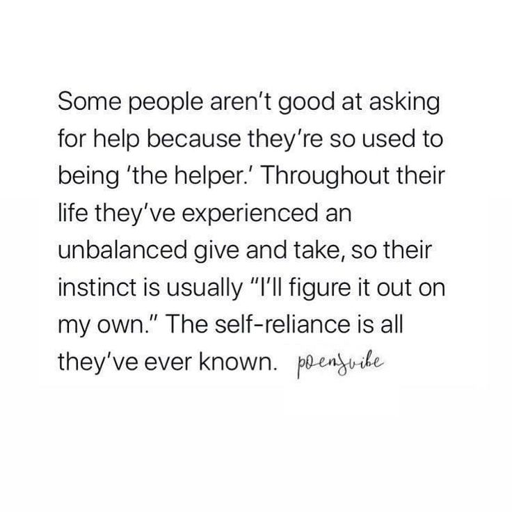 an image of some people aren't good at asking for help because they're so used to being the help throughout their life