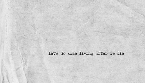 an old piece of paper with the words let's do some living after we die