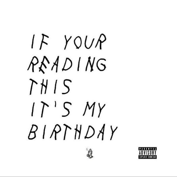 the words if your reading this it's my birthday written in black ink on a white background