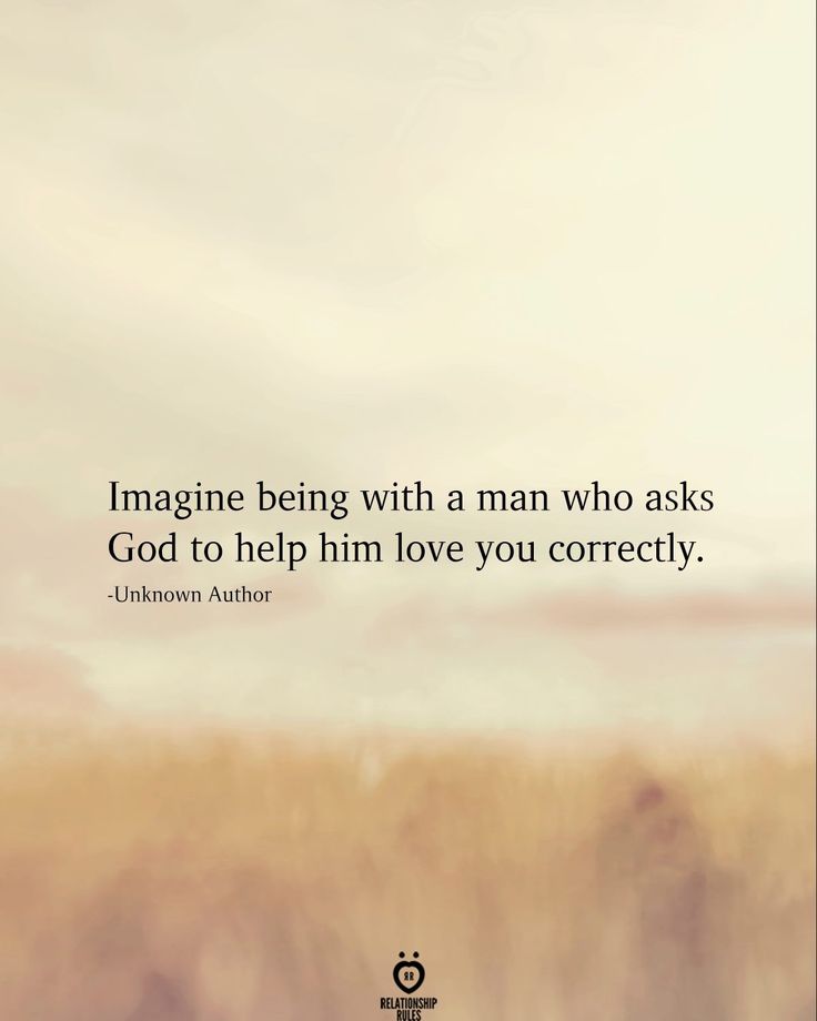 the quote imagine being with a man who asks god to help him love you correctly