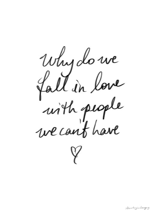 a handwritten quote that reads, why do we fall in love with people we can't have?