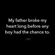 a black and white photo with the words, my father broke my heart long before any boy had the chance to