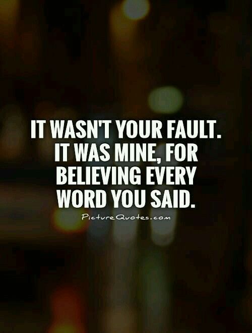 a quote that says it was your fault it was mine for believing every word you said