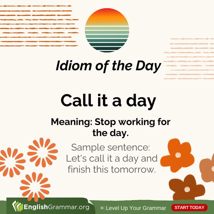 a poster with flowers and the words,'call it a day meaning stop working for the