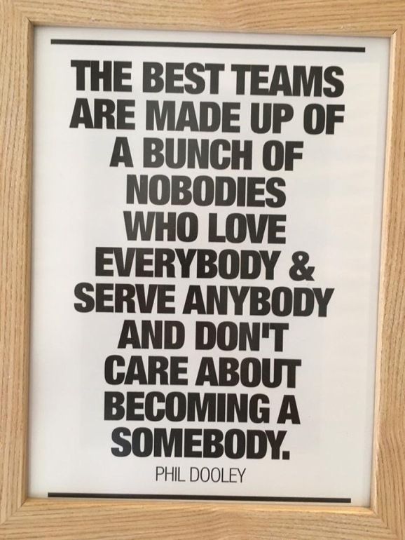 the best teams are made up of a bunch of nobodies who love everybody and serve anybody and don't care about becoming