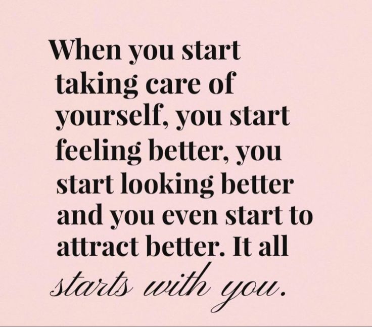 a quote that says, when you start taking care of yourself, you start feeling better