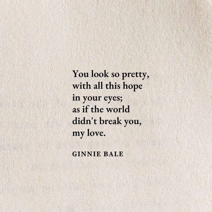 a piece of paper with the words you look so pretty, with all this hope in your eyes, as if the world didn't break you, my love