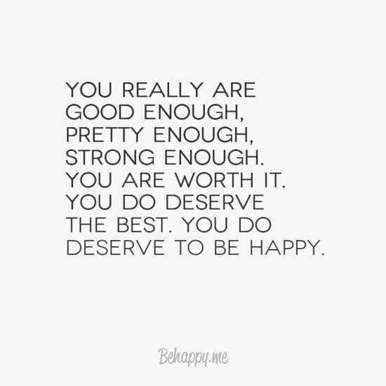 a quote that says, you really are good enough pretty enough strong enough if you are worth