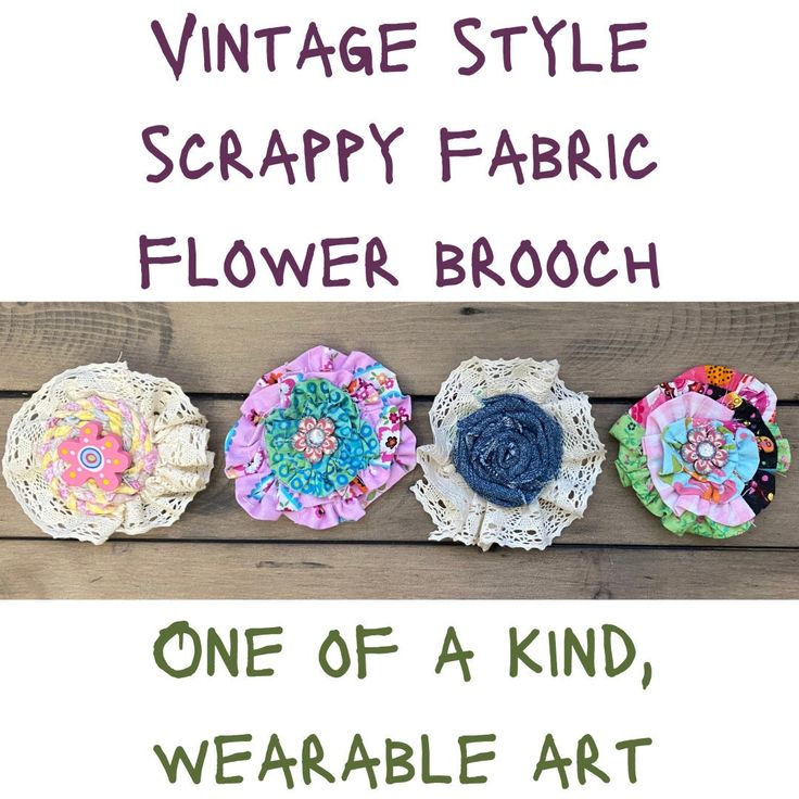 three different types of fabric flower brooches on a wooden background with the text vintage style scrappy fabric flower brooch one of a kind, wearable art