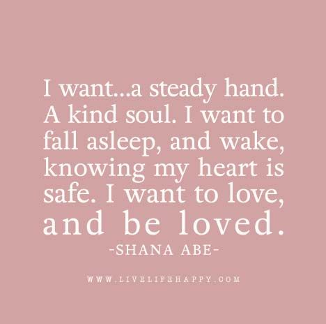 a quote from shana abe that reads i want a steady hand a kind soul i want to fall asleep and wake