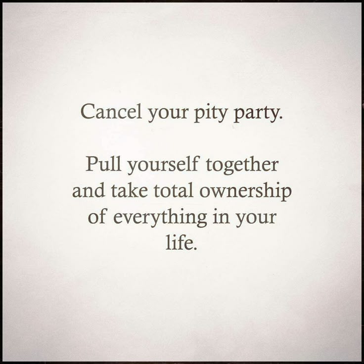 an image of a quote that reads, can't your pitty party pull yourself together and take total ownership of everything in your life