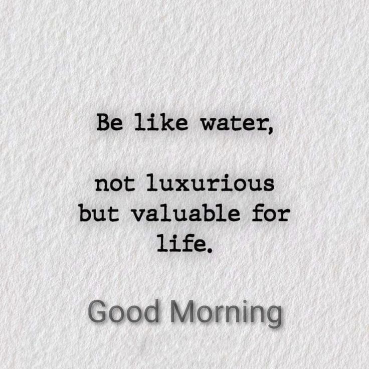 a quote that reads be like water, not luxurious but valuable for life good morning