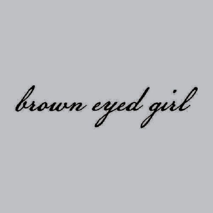 the words brown eyed girl written in black ink