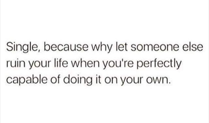 a quote that reads, single, because why let someone else run your life when you're perfectly capable of doing it on your own