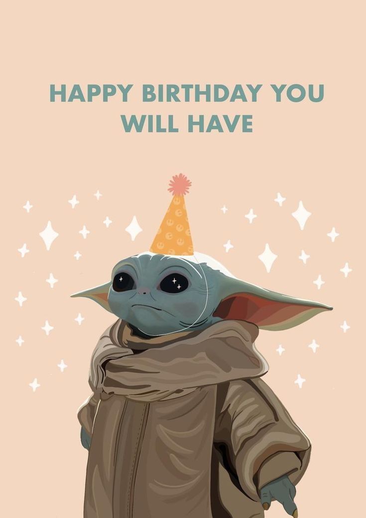 a baby yoda with a party hat on and the words happy birthday you will have