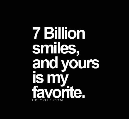 a black and white photo with the words 7 billion smiles, and yours is my favorite