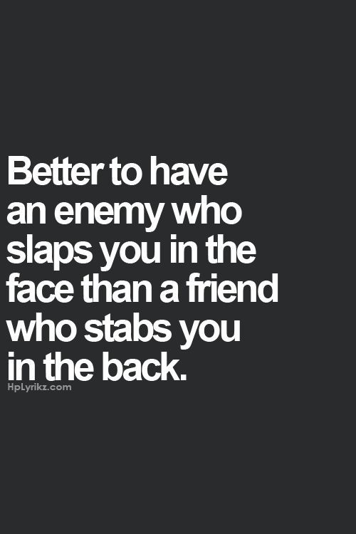 a quote that says, better to have an enemy who slaps you in the face than